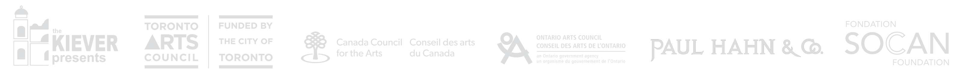 the Kiever presents. Toronto Arts Council. Canada Council for the Arts, Conseil des arts du Canada. Ontario Arts Council, Conseil des arts du l'Ontario. Paul Hahn & Co. SoCan